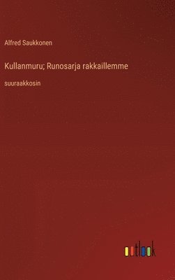 bokomslag Kullanmuru; Runosarja rakkaillemme