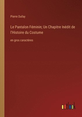Le Pantalon Fminin; Un Chapitre Indit de l'Histoire du Costume 1