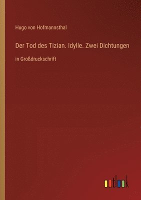 Tod des Tizian. Idylle. Zwei Dichtungen