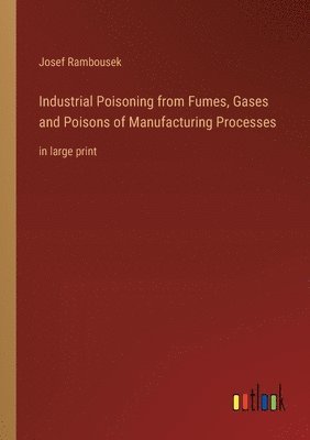 Industrial Poisoning from Fumes, Gases and Poisons of Manufacturing Processes 1