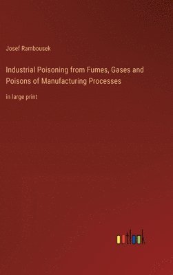 Industrial Poisoning from Fumes, Gases and Poisons of Manufacturing Processes 1