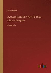 bokomslag Lover and Husband; A Novel In Three Volumes, Complete