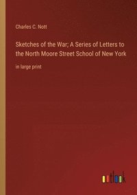 bokomslag Sketches of the War; A Series of Letters to the North Moore Street School of New York