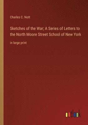 Charles C Nott, Charles C. Nott - Sketches of the War; A Series of Letters to the North Moore Street School of New York, Häftad