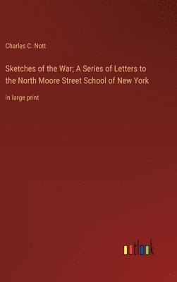 bokomslag Sketches of the War; A Series of Letters to the North Moore Street School of New York