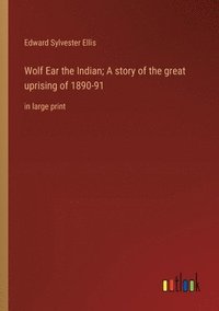 bokomslag Wolf Ear the Indian; A story of the great uprising of 1890-91