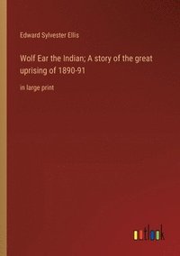 bokomslag Wolf Ear the Indian; A story of the great uprising of 1890-91