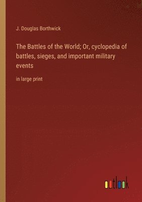 J Douglas Borthwick, J. Douglas Borthwick - Battles of the World; Or, cyclopedia of battles, sieges, and important military events, Häftad