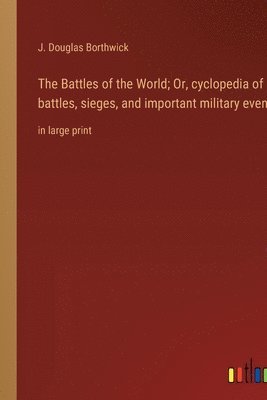 bokomslag The Battles of the World; Or, cyclopedia of battles, sieges, and important military events