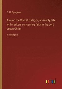 bokomslag Around the Wicket Gate; Or, a friendly talk with seekers concerning faith in the Lord Jesus Christ