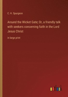 bokomslag Around the Wicket Gate; Or, a friendly talk with seekers concerning faith in the Lord Jesus Christ