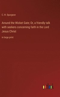 bokomslag Around the Wicket Gate; Or, a friendly talk with seekers concerning faith in the Lord Jesus Christ