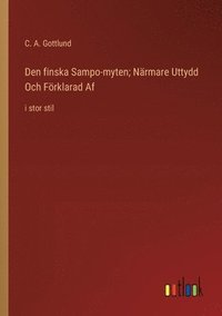 bokomslag Den finska Sampo-myten; Närmare Uttydd Och Förklarad Af: i stor stil