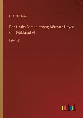 C a Gottlund, C. a. Gottlund, C. A. Gottlund - Den finska Sampo-myten; Närmare Uttydd Och Förklarad Af, Häftad