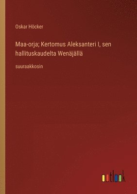 Maa-orja; Kertomus Aleksanteri I, sen hallituskaudelta Wenjll 1