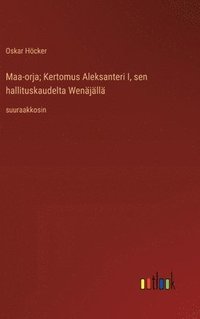 bokomslag Maa-orja; Kertomus Aleksanteri I, sen hallituskaudelta Wenäjällä