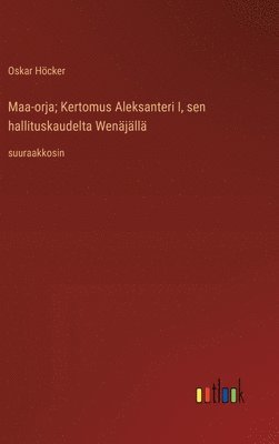 bokomslag Maa-orja; Kertomus Aleksanteri I, sen hallituskaudelta Wenjll