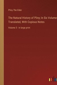 bokomslag The Natural History of Pliny; In Six Volumes, Translated, With Copious Notes