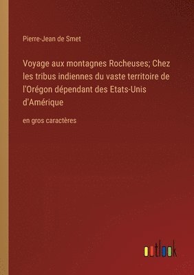 Voyage aux montagnes Rocheuses; Chez les tribus indiennes du vaste territoire de l'Orégon dépendant des Etats-Unis d'Amérique