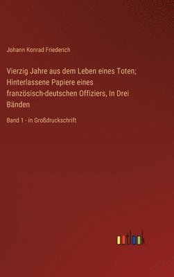 Johann Konrad Friederich - Vierzig Jahre aus dem Leben eines Toten; Hinterlassene Papiere eines französisch-deutschen Offiziers, In Drei Bänden, Inbunden