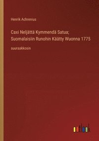 bokomslag Caxi Neljättä Kymmendä Satua; Suomalaisiin Runohin Käätty Wuonna 1775