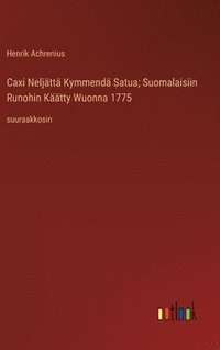 bokomslag Caxi Neljtt Kymmend Satua; Suomalaisiin Runohin Ktty Wuonna 1775