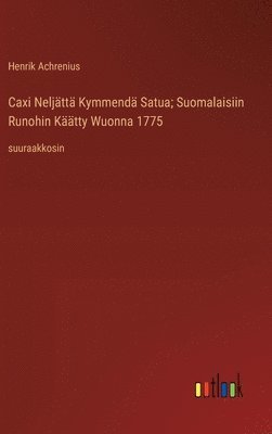 bokomslag Caxi Neljtt Kymmend Satua; Suomalaisiin Runohin Ktty Wuonna 1775