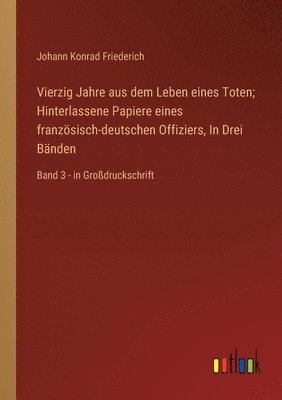 Vierzig Jahre aus dem Leben eines Toten; Hinterlassene Papiere eines französisch-deutschen Offiziers, In Drei Bänden