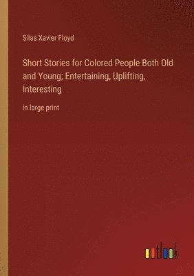 bokomslag Short Stories for Colored People Both Old and Young; Entertaining, Uplifting, Interesting