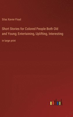 bokomslag Short Stories for Colored People Both Old and Young; Entertaining, Uplifting, Interesting