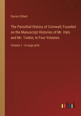 bokomslag The Parochial History of Cornwall; Founded on the Manuscript Histories of Mr. Hals and Mr. Tonkin, In Four Volumes