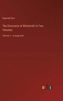 The Discoverie of Witchcraft; In Two Volumes 1
