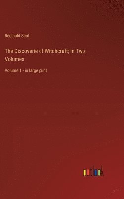 Discoverie of Witchcraft; In Two Volumes