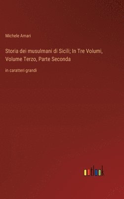 bokomslag Storia dei musulmani di Sicili; In Tre Volumi, Volume Terzo, Parte Seconda