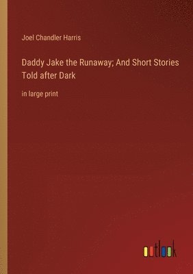 Daddy Jake the Runaway; And Short Stories Told after Dark