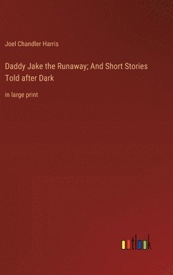 Daddy Jake the Runaway; And Short Stories Told after Dark