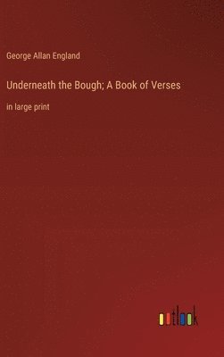 Underneath the Bough; A Book of Verses