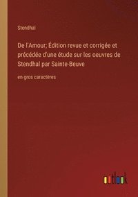 bokomslag De l'Amour; Édition revue et corrigée et précédée d'une étude sur les oeuvres de Stendhal par Sainte-Beuve