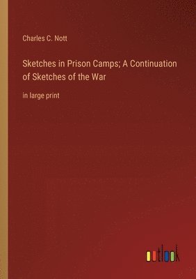 Sketches in Prison Camps; A Continuation of Sketches of the War 1