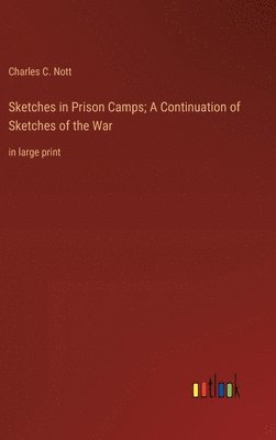 Charles C Nott, Charles C. Nott - Sketches in Prison Camps; A Continuation of Sketches of the War, Inbunden