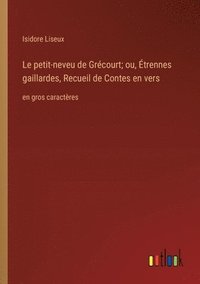 bokomslag Le petit-neveu de Grécourt; ou, Étrennes gaillardes, Recueil de Contes en vers: en gros caractères