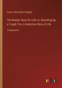 bokomslag Bradys' Race for Life; or, Rounding Up a Tough Trio, A Detective Story of Life