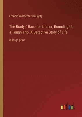 Francis Worcester Doughty - Bradys' Race for Life; or, Rounding Up a Tough Trio, A Detective Story of Life, Häftad