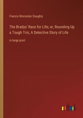 bokomslag The Bradys' Race for Life; or, Rounding Up a Tough Trio, A Detective Story of Life