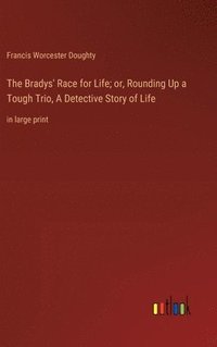 bokomslag Bradys' Race for Life; or, Rounding Up a Tough Trio, A Detective Story of Life