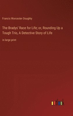 Francis Worcester Doughty - Bradys' Race for Life; or, Rounding Up a Tough Trio, A Detective Story of Life, Inbunden