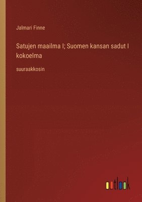 Satujen maailma I; Suomen kansan sadut I kokoelma 1