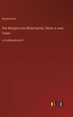Georg Kaiser - Von Morgens bis Mitternachts; Stück in zwei Teilen, Inbunden