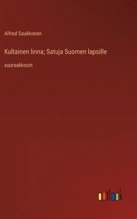 bokomslag Kultainen linna; Satuja Suomen lapsille