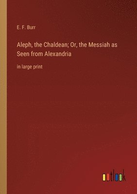 Aleph, the Chaldean; Or, the Messiah as Seen from Alexandria 1